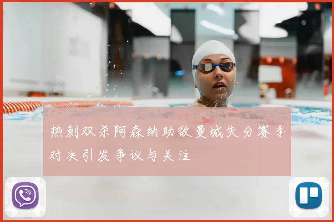 热刺双杀阿森纳助敌曼城失分赛季对决引发争议与关注