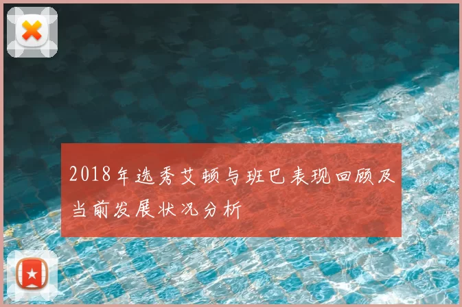 2018年选秀艾顿与班巴表现回顾及当前发展状况分析