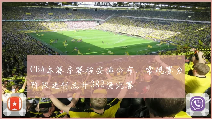CBA本赛季赛程安排公布,常规赛分阶段进行总计382场比赛
