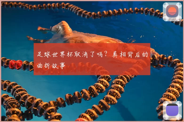 足球世界杯取消了吗?真相背后的曲折故事