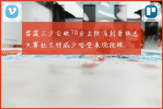 雷霆三少合砍70分击败马刺晋级总决赛杜兰特威少哈登表现抢眼