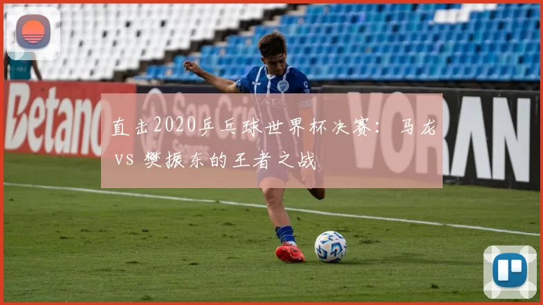 直击2020乒乓球世界杯决赛：马龙 vs 樊振东的王者之战