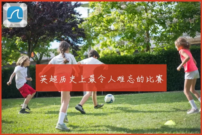 英超历史上最令人难忘的比赛