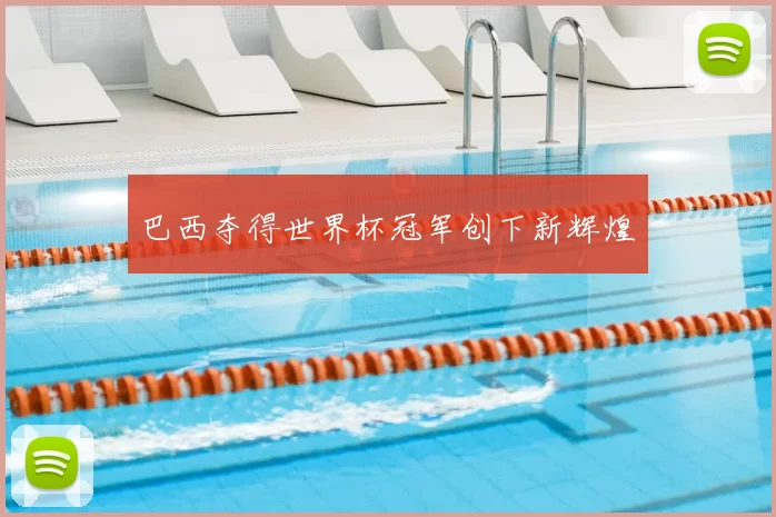 巴西夺得世界杯冠军创下新辉煌