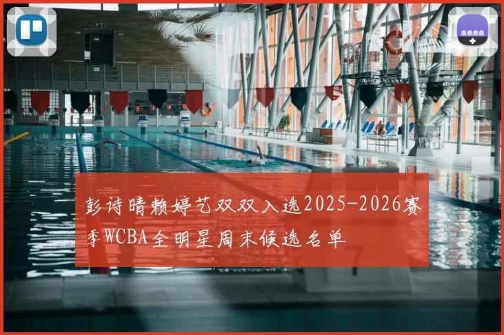 彭诗晴赖婷艺双双入选2025-2026赛季WCBA全明星周末候选名单
