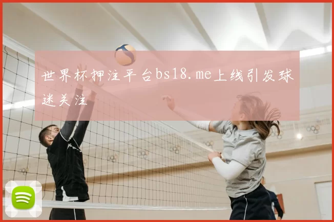 世界杯押注平台bs18.me上线引发球迷关注
